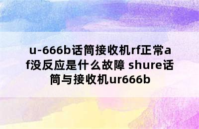 u-666b话筒接收机rf正常af没反应是什么故障 shure话筒与接收机ur666b